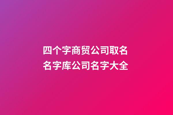 四个字商贸公司取名 名字库公司名字大全